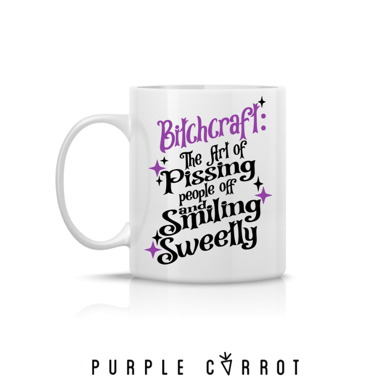 B*tchcraft: The art of p*ssing people off and smiling sweetly.